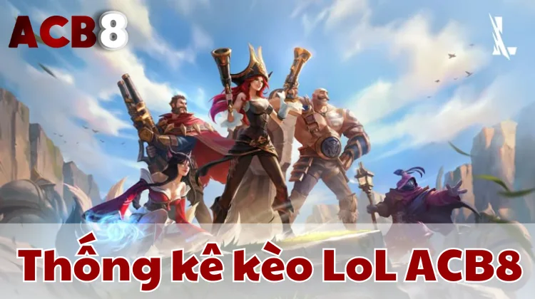Thống kê chi tiết hỗ trợ bet thủ chọn kèo LoL trên ACB8.