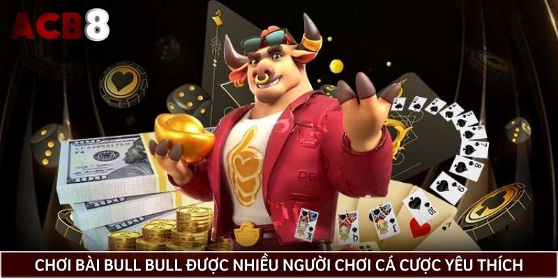 Chơi bài Bull Bull được nhiều người chơi cá cược yêu thích
