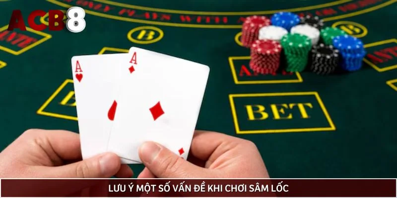 Lưu ý một số vấn đề khi chơi sâm lốc